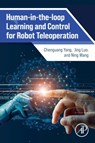 Human-in-the-loop Learning and Control for Robot Teleoperation - YANG,  Chenguang (Professor, Bristol Robotics Lab, UK) ; Luo, Jing (Associate Professor, Wuhan Institute of Technology, China) ; Wang, Ning (Senior Lecturer of Robotics, Bristol Robotics Laboratory, University of the West of England, UK) - 9780323951432