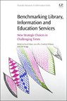 Benchmarking Library, Information and Education Services - BAKER,  David (Independent Consultant, Mytholmroyd, UK) ; Ellis, Lucy (Independent Consultant, UK) ; Williams, Caroline (University Librarian at the University of Queensland, Brisbane, Australia) - 9780323956628