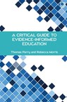 A Critical Guide to Evidence-Informed Education - Thomas Perry ; Rebecca Morris - 9780335249398