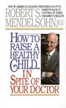 How to Raise a Healthy Child in Spite of Your Doctor - Robert S. Mendelsohn - 9780345342768