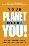 Your Planet Needs You!: An everyday guide to saving the earth - Bernadette Vallely ; Bethan Stewart James ; Amy Charuy-Hughes - 9780349013886