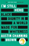 I'm Still Here: Black Dignity in a World Made for Whiteness - Austin Channing Brown - 9780349014869