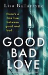 Good Bad Love - Lisa Ballantyne - 9780349431062