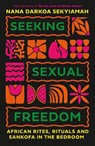 Seeking Sexual Freedom - Nana Darkoa Sekyiamah - 9780349703428