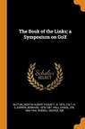 The Book of the Links; A Symposium on Golf - SUTTON,  Martin Hubert Foquett ; Colt, H S ; Darwin, Bernard - 9780353173453