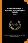 History of the Reign of Ferdinand and Isabella, the Catholic; Volume I - PRESCOTT,  William Hickling ; Kirk, John Foster - 9780353207943