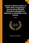 Travels in Western Africa, in 1845 & 1846, Comprising a Journey from Whydah, Through the Kingdom of Dahomey, to Adofoodia, in the Interior; Volume 1 - DUNCAN,  John - 9780353348448