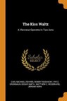 The Kiss Waltz - ZIEHRER,  Carl Michael ; Bodanzky, Robert ; Grunbaum, Fritz - 9780353523906