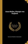 Anna Bullen, Königin Von England. - Wilhelm Friedrich Waiblinger - 9780353903586