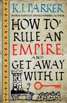 How To Rule An Empire and Get Away With It - K. J. Parker - 9780356514383