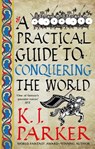 A Practical Guide to Conquering the World - K. J. Parker - 9780356514390