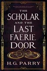 The Scholar and the Last Faerie Door - H. G. Parry - 9780356520322