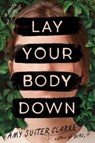 Lay Your Body Down - Amy Suiter Clarke - 9780358418313