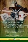 How to Prepare Sermons and Gospel Addresses - REV William Evans - 9780359011971