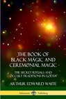 The Book of Black Magic and Ceremonial Magic - Arthur Edward Waite - 9780359045693