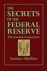 The Secrets of the Federal Reserve -- The London Connection - Eustace Mullins - 9780359087457
