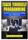 Teach Yourself Programming The Guide to Programming & Coding Like a Professional - Zach Zinfadel - 9780359120758