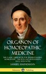 Organon of Homoeopathic Medicine: The Classic Guide Book for Understanding Homeopathy - the Fifth and Sixth Edition Texts, with Notes (Hardcover) - Samuel Hahnemann ; R. E. Dudgeon ; William Boericke - 9780359739134