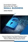 Essential Cyber Security for Your Small Business: How to Protect Your Small Business from Cyber Attacks, Hackers, and Identity Thieves Without Breaking the Bank - James Pearson - 9780359804177