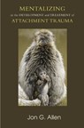 Mentalizing in the Development and Treatment of Attachment Trauma - Jon G. Allen - 9780367101350
