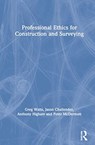 Professional Ethics in Construction and Surveying - GREG WATTS ; JASON (LEEDS CITY COLLEGE OF FURTHER AND HIGHER EDUCATION,  UK) Challender ; Anthony (University of Salford, UK) Higham ; Peter McDermott - 9780367354169