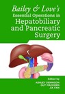 Bailey & Love's Essential Operations in Hepatobiliary and Pancreatic Surgery - Ashley (Leicester General Hospital Dennison ; Guy (Univ. of Adelaide Maddern ; Jia (Zhongshan Hospital Fan - 9780367468798
