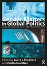 Gender Matters in Global Politics - SHEPHERD,  Laura J. (The University of Sydney, Australia) ; Hamilton, Caitlin (Independent Scholar, Australia) - 9780367477608
