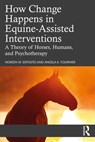 How Change Happens in Equine-Assisted Interventions - Noreen W. (University of North Carolina at Chapel Hill Esposito ; Angela K. (Bemidji State University Fournier - 9780367538507