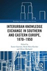 Interurban Knowledge Exchange in Southern and Eastern Europe, 1870–1950 - Eszter (Herder-Institut Gantner ; Heidi (Herder-Institut Hein-Kircher ; Oliver (Institucion Mila i Fontanals-CSIC Hochadel - 9780367609580