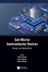 Sub-Micron Semiconductor Devices - Ashish (Dr B R Ambedkar Nat. Ins. of Tech Raman ; Deep (Dr B R Ambedkar Nat. Ins. of Tech Shekhar ; Naveen (Dr B R Ambedkar Nat. Ins. of Tech Kumar - 9780367648091