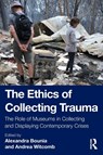 The Ethics of Collecting Trauma - Alexandra (University of the Aegean Bounia ; Andrea (Deakin University Witcomb - 9780367682422