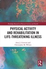 Physical Activity and Rehabilitation in Life-threatening Illness - Amy Litterini ; Christopher Wilson - 9780367710637