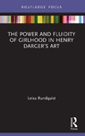 The Power and Fluidity of Girlhood in Henry Darger’s Art - Leisa Rundquist - 9780367748135