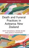 Death and Funeral Practices in Aotearoa New Zealand - Ruth McManus ; Denise Blake ; Jessica Thompson - 9780367752927