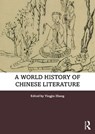 A World History of Chinese Literature - Yingjin Zhang - 9780367764968