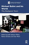 Michael Balint and his World: The Budapest Years - Judit Szekacs-Weisz ; Raluca Soreanu ; Ivan (Freud Museum Ward - 9780367857776
