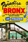 Paradise Bronx: The Life and Times of New York's Greatest Borough - Ian Frazier - 9780374280567