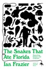 The Snakes That Ate Florida: Reporting, Essays, and Criticism - Ian Frazier - 9780374603106