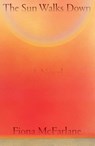 The Sun Walks Down - Fiona McFarlane - 9780374606237
