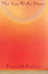 The Sun Walks Down - Fiona McFarlane - 9780374606244