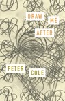 Draw Me After - Peter Cole - 9780374607876