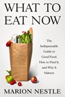 What to Eat Now: The Indispensable Guide to Good Food, How to Find It, and Why It Matters - Marion Nestle - 9780374608699