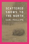 Scattered Snows, to the North: Poems - Carl Phillips - 9780374612412