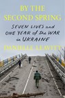 By the Second Spring: Seven Lives and One Year of the War in Ukraine - Danielle Leavitt - 9780374614331