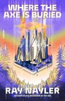 Nayler, R: Where the Axe Is Buried - Ray Nayler - 9780374615369
