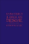 Unmastered: A Book on Desire, Most Difficult to Tell - Katherine Angel - 9780374709884