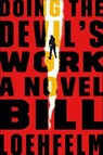 Doing the Devil's Work - Bill Loehfelm - 9780374711719