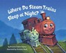 Where Do Steam Trains Sleep at Night? -  - 9780375974717