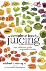 The Complete Book of Juicing, Revised and Updated - Michael T. Murray - 9780385345712