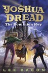 Joshua Dread: The Dominion Key - Lee Bacon - 9780385371278